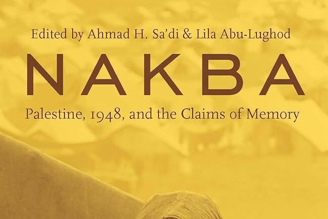 Nakba: Palestine, 1948, and the Claims of Memory. Edited by Ahmad H. Sa'di and Lila Abu-Lughod